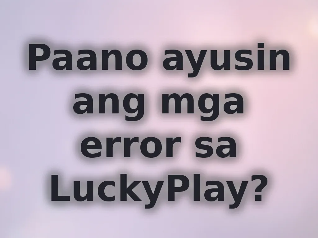Paano ayusin ang mga error sa LuckyPlay?