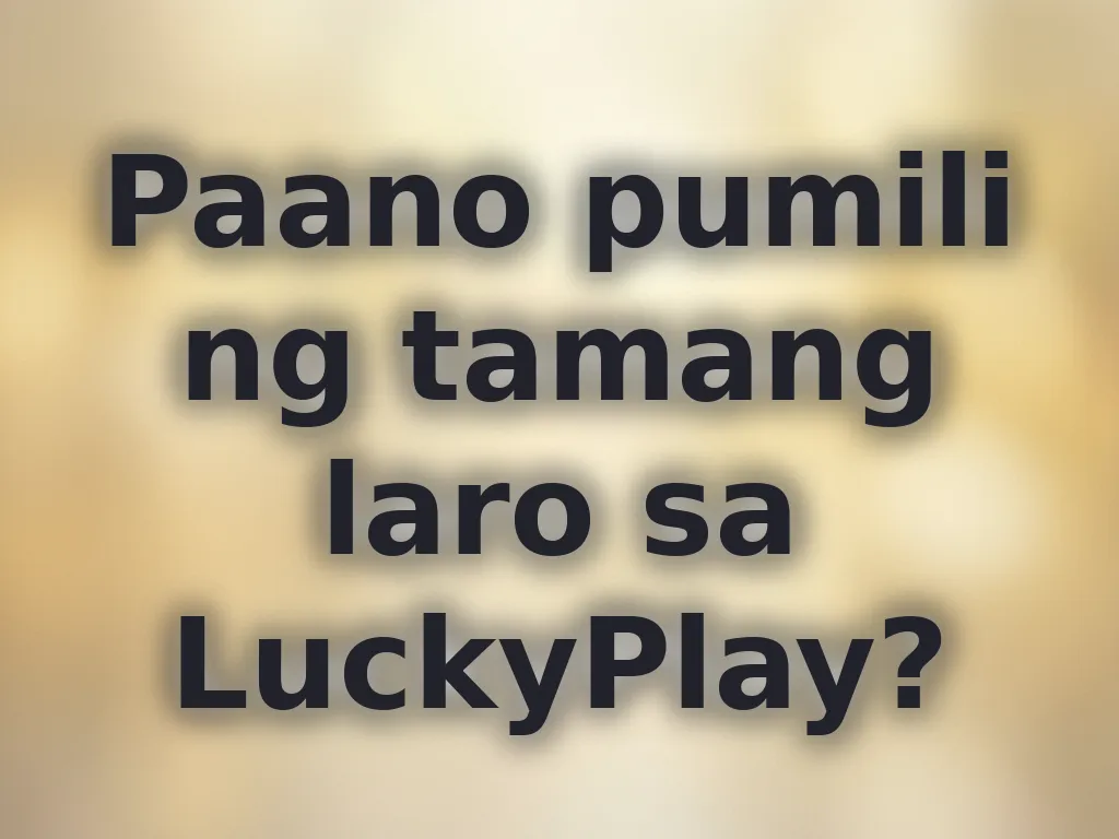 Paano pumili ng tamang laro sa LuckyPlay?